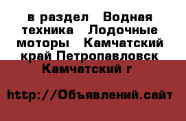  в раздел : Водная техника » Лодочные моторы . Камчатский край,Петропавловск-Камчатский г.